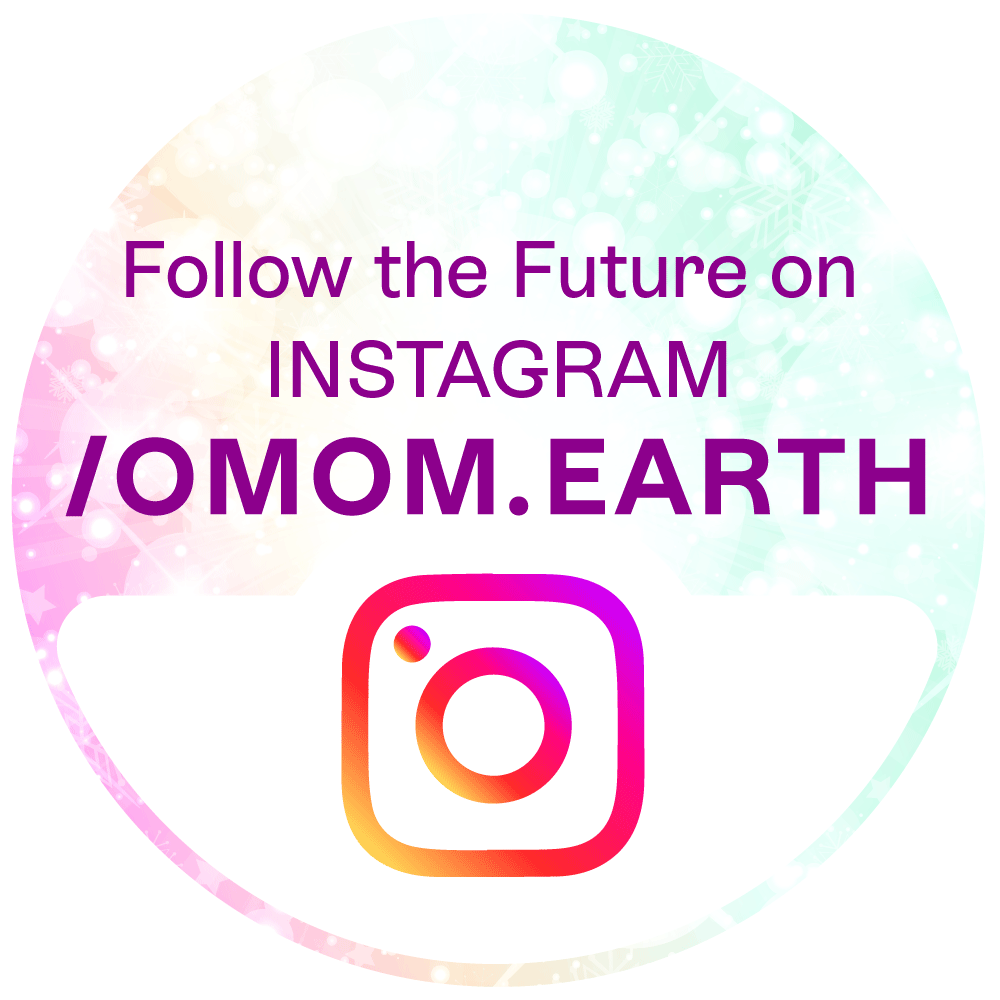 Follow the Future on Instagram /OMOM.EARTH